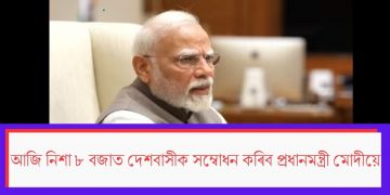আজি নিশা ৮ বজাত দেশবাসীক সম্বোধন কৰিব প্ৰধানমন্ত্ৰী মোদীয়ে