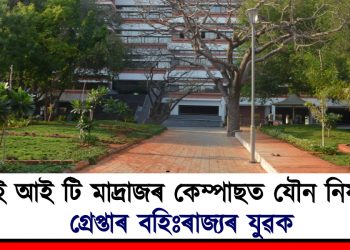 আই আই টি মাদ্ৰাজৰ কেম্পাছত যৌন নিৰ্যাতন : গ্ৰেপ্তাৰ বহিঃৰাজ্যৰ যুৱক
