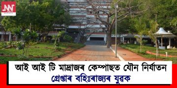আই আই টি মাদ্ৰাজৰ কেম্পাছত যৌন নিৰ্যাতন : গ্ৰেপ্তাৰ বহিঃৰাজ্যৰ যুৱক