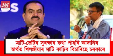 মাটি-ভেটিৰ সুৰক্ষাৰ কথা পাহৰি আদানিৰ স্বাৰ্থত খিলঞ্জীয়াৰ মাটি কাঢ়িব বিচাৰিছে চৰকাৰে