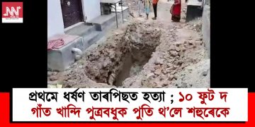 প্ৰথমে ধৰ্ষণ তাৰপিছত হত্যা ; ১০ ফুট দ গাঁত খান্দি পুত্ৰবধুক পুতি থ’লে শহুৰেকে