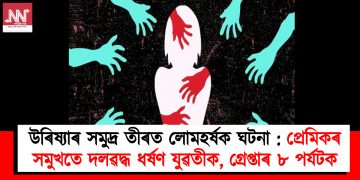 উৰিষ্যাৰ সমুদ্ৰ তীৰত লোমহৰ্ষক ঘটনা : প্ৰেমিকৰ সমুখতে দলৱদ্ধ ধৰ্ষণ যুৱতীক, গ্ৰেপ্তাৰ ৮ পৰ্যটক