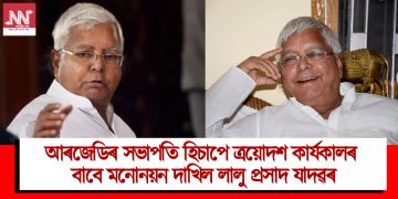 আৰজেডিৰ সভাপতি হিচাপে ত্ৰয়োদশ কাৰ্যকালৰ বাবে মনোনয়ন দাখিল লালু প্ৰসাদ যাদৱৰ