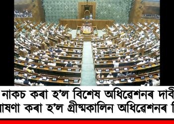 নাকচ কৰা হ’ল বিশেষ অধিৱেশনৰ দাবী : ঘোষণা কৰা হ’ল গ্ৰীষ্মকালিন অধিৱেশনৰ দিন