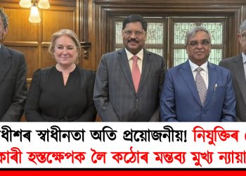 ন্যায়াধীশৰ স্বাধীনতা অতি প্ৰয়োজনীয়! নিযুক্তিৰ ক্ষেত্ৰত চৰকাৰী হস্তক্ষেপক লৈ কঠোৰ মন্তব্য মুখ্য ন্যায়াধীশৰ