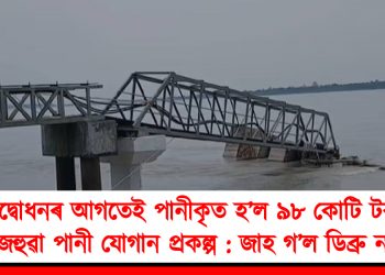 উদ্বোধনৰ আগতেই পানীকৃত হ’ল ৯৮ কোটি টকাৰ ৰাজহুৱা পানী যোগান প্ৰকল্প : জাহ গ’ল ডিব্ৰু নদীত