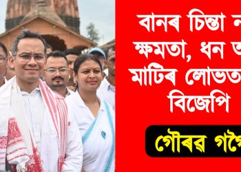 বানৰ চিন্তা নাই, ক্ষমতা, ধন আৰু মাটিৰ লোভত মত্ত বিজেপি : গৌৰৱ গগৈ