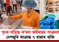 পুনৰ বাঢ়িছে ক’ৰনা ভাইৰাছৰ সংক্ৰমণ : দেশজুৰি আক্ৰান্ত ৭ হাজাৰ ব্যক্তি