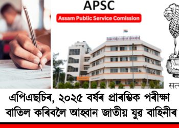 এপিএছচিৰ, ২০২৫ বৰ্ষৰ প্ৰাৰম্ভিক পৰীক্ষা বাতিল কৰিবলৈ আহ্বান জাতীয় যুৱ বাহিনীৰ