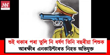 শুই থকাৰ পৰা তুলি নি ধৰ্ষণ তিনি বছৰীয়া শিশুক : আৰক্ষীৰ এনকাউণ্টাৰত নিহত অভিযুক্ত