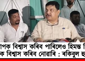 সাপক বিশ্বাস কৰিব পাৰিলেও হিমন্ত বিশ্ব শৰ্মাক বিশ্বাস কৰিব নোৱাৰি : ৰকিবুল হুছেইন