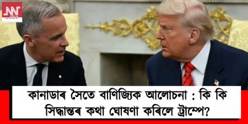 কানাডাৰ সৈতে বাণিজ্যিক আলোচনা : কি কি সিদ্ধান্তৰ কথা ঘোষণা কৰিলে ট্ৰাম্পে?