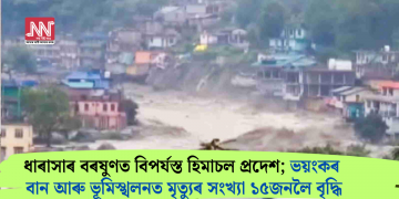 ধাৰাসাৰ বৰষুণত বিপৰ্যস্ত হিমাচল প্ৰদেশ; ভয়ংকৰ বান আৰু ভূমিস্খলনত মৃত্যুৰ সংখ্যা ১৫ জনলৈ বৃদ্ধি