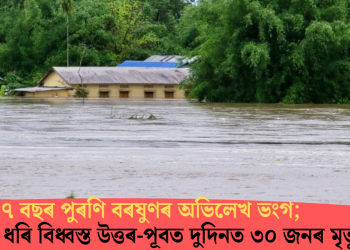 ৬৭ বছৰ পুৰণি বৰষুণৰ অভিলেখ ভংগ; অসমকে ধৰি বিধ্বস্ত উত্তৰ-পূবত দুদিনত ৩০ জনৰ মৃত্যু