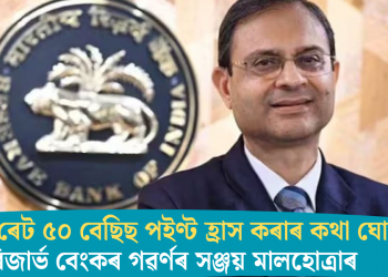 ৰেপো ৰেট ৫০ বেছিছ পইণ্ট হ্ৰাস কৰাৰ কথা ঘোষণা ৰিজাৰ্ভ বেংকৰ গৱৰ্ণৰ সঞ্জয় মালহোত্ৰাৰ  