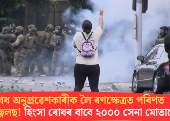 অবৈধ অনুপ্ৰৱেশকাৰীক লৈ ৰণক্ষেত্ৰত পৰিণত লছ এঞ্জেলছ! হিংসা ৰোধৰ বাবে ২০০০ সেনা মোতায়েন