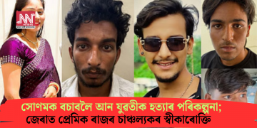 সোণমক বচাবলৈ আন যুৱতীক হত্যাৰ পৰিকল্পনা; জেৰাত প্ৰেমিক ৰাজৰ চাঞ্চল্যকৰ স্বীকাৰোক্তি   