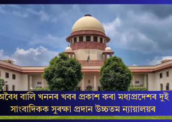 অবৈধ বালি খননৰ খবৰ প্ৰকাশ কৰা মধ্যপ্ৰদেশৰ দুই সাংবাদিকক সুৰক্ষা প্ৰদান উচ্চতম ন্যায়ালয়ৰ