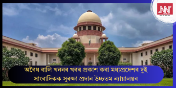 অবৈধ বালি খননৰ খবৰ প্ৰকাশ কৰা মধ্যপ্ৰদেশৰ দুই সাংবাদিকক সুৰক্ষা প্ৰদান উচ্চতম ন্যায়ালয়ৰ