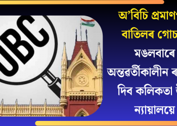 অ’বিচি প্ৰমাণপত্ৰ বাতিলৰ গোচৰ: মঙলবাৰে অন্তৱৰ্তীকালীন ৰায়দান দিব কলিকতা উচ্চ ন্যায়ালয়ে