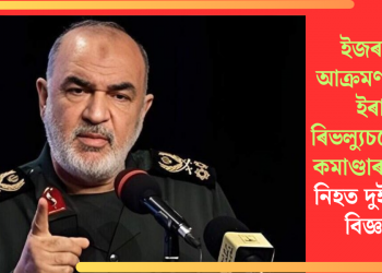 ইজৰাইলৰ আক্ৰমণত নিহত ইৰাণৰ ৰিভল্যুচনেৰী গাৰ্ড কমাণ্ডাৰ চালামি; নিহত দুই পৰমানু বিজ্ঞানীও