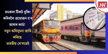তৎকাল টিকট বুকিং কৰিবলৈ প্ৰয়োজন হ’ব আধাৰ কাৰ্ড! নতুন অধিসূচনা জাৰি কৰিছে ভাৰতীয় ৰে’লৱেই