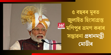 ৫ বছৰৰ মূৰত জুলাইত হিংসাগ্ৰস্ত মণিপুৰ ভ্ৰমণ কৰাৰ সম্ভাৱনা প্ৰধানমন্ত্ৰী মোডীৰ