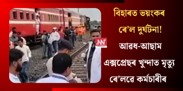 বিহাৰত ভয়ংকৰ ৰে’ল দুৰ্ঘটনা! আৱধ-আছাম এক্সপ্ৰেছৰ খুন্দাত মৃত্যু ৰে’লৱে কৰ্মচাৰীৰ