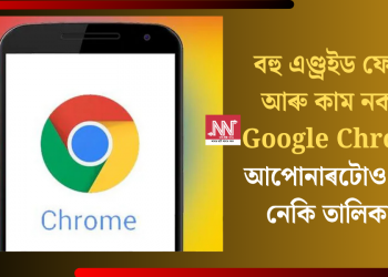 বহু এণ্ড্ৰইড ফোনত আৰু কাম নকৰিব Google Chrome! আপোনাৰটোও আছে নেকি তালিকাত?