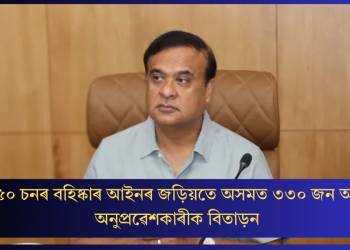 ১৯৫০ চনৰ বহিষ্কাৰ আইনৰ জড়িয়তে অসমত ৩৩০ জন অবৈধ অনুপ্ৰৱেশকাৰীক বিতাড়ন