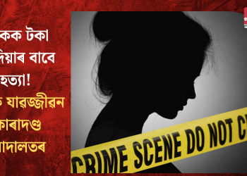 মাকক টকা নিদিয়াৰ বাবে হত্যা! পুত্ৰক যাৱজ্জীৱন কাৰাদণ্ড আদালতৰ