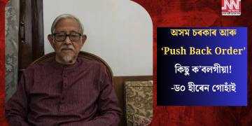 অসম চৰকাৰ আৰু ‘Push Back Order’- কিছু ক’বলগীয়া! – ড০ হীৰেন গোহাঁই