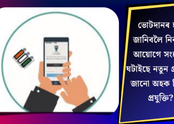 ভোটদানৰ হাৰ জানিবলৈ নিৰ্বাচন আয়োগে সংযোগ ঘটাইছে নতুন প্ৰযুক্তি! জানো অহক কি এই প্ৰযুক্তি?