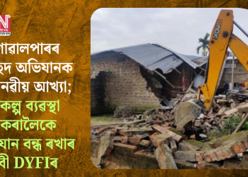 গোৱালপাৰৰ উচ্ছেদ অভিযানক অমানৱীয় আখ্যা; বিকল্প ব্যৱস্থা নকৰালৈকে অভিযান বন্ধ ৰখাৰ দাবী DYFIৰ