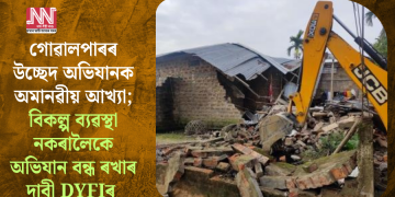 গোৱালপাৰৰ উচ্ছেদ অভিযানক অমানৱীয় আখ্যা; বিকল্প ব্যৱস্থা নকৰালৈকে অভিযান বন্ধ ৰখাৰ দাবী DYFIৰ