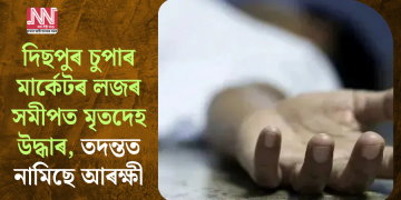 দিছপুৰ চুপাৰ মাৰ্কেটৰ লজৰ সমীপত মৃতদেহ উদ্ধাৰ, তদন্তত নামিছে আৰক্ষী