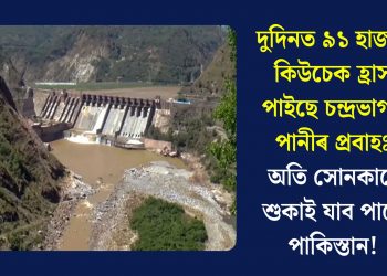 দুদিনত ৯১ হাজাৰ কিউচেক হ্ৰাস পাইছে চন্দ্ৰভাগৰ পানীৰ প্ৰবাহঃ অতি সোনকালে শুকাই যাব পাৰে পাকিস্তান!