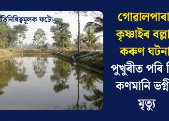 গোৱালপাৰাৰ কৃষ্ণাইৰ বল্লাত কৰুণ ঘটনা; পুখুৰীত পৰি তিনি কণমানি ভগ্নীৰ মৃত্যু