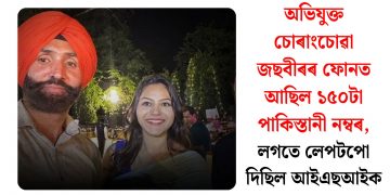 অভিযুক্ত চোৰাংচোৱা জছবীৰৰ ফোনত আছিল ১৫০টা পাকিস্তানী নম্বৰ, লগতে লেপটপো দিছিল আইএছআইক