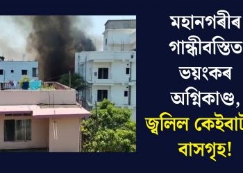 মহানগৰীৰ গান্ধীবস্তিত ভয়ংকৰ অগ্নিকাণ্ড, জ্বলিল কেইবাটাও বাসগৃহ !
