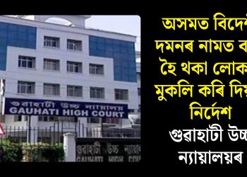 অসমত বিদেশী দমনৰ নামত বন্দী হৈ থকা লোকক মুকলি কৰি দিয়াৰ নিৰ্দেশ গুৱাহাটী উচ্চ ন্যায়ালয়ৰ
