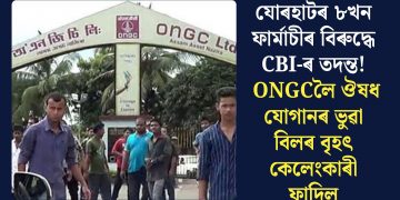 যোৰহাটৰ ৮খন ফাৰ্মাচীৰ বিৰুদ্ধে CBI-ৰ তদন্ত! ONGCলৈ ঔষধ যোগানৰ ভুৱা বিলৰ বৃহৎ কেলেংকাৰী ফাদিল