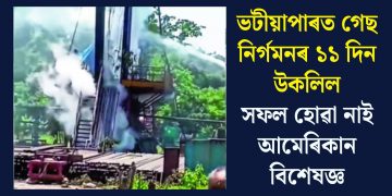 ভটীয়াপাৰত গেছ নিৰ্গমনৰ ১১ দিন উকলিলঃ সফল হোৱা নাই আমেৰিকান বিশেষজ্ঞ