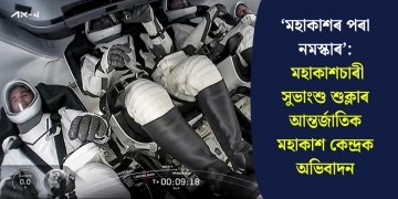 ‘মহাকাশৰ পৰা নমস্কাৰ’: মহাকাশচাৰী সুভাংশু শুক্লাৰ আন্তৰ্জাতিক মহাকাশ কেন্দ্ৰক অভিবাদন
