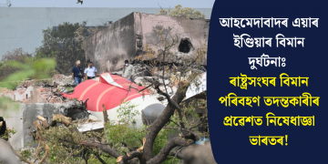 আহমেদাবাদৰ এয়াৰ ইণ্ডিয়াৰ বিমান দুৰ্ঘটনাঃ ৰাষ্ট্ৰসংঘৰ বিমান পৰিবহণ তদন্তকাৰীৰ প্ৰৱেশত নিষেধাজ্ঞা ভাৰতৰ!