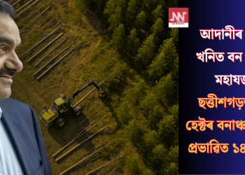 আদানীৰ কয়লা খনিত বন ধ্বংসৰ মহাযজ্ঞ! ছত্তীশগড়ত ২১৫ হেক্টৰ বনাঞ্চল ধ্বংস, প্ৰভাৱিত ১৪খন গাঁও