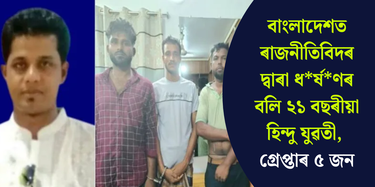 বাংলাদেশত ৰাজনীতিবিদৰ দ্বাৰা ধৰ্ষণৰ বলি ২১ বছৰীয়া হিন্দু যুৱতী, গ্ৰেপ্তাৰ ৫ জন