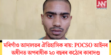 মৰিগাঁও আদালতৰ ঐতিহাসিক ৰায়: POCSO আইনৰ অধীনত অপৰাধীক ২০ বছৰৰ কঠোৰ কাৰাদণ্ড