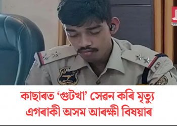 কাছাৰত ‘গুটখা’ সেৱন কৰি মৃত্যু এগৰাকী অসম আৰক্ষী বিষয়াৰ