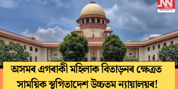 অসমৰ এগৰাকী মহিলাক বিতাড়নৰ ক্ষেত্ৰত সাময়িক স্থগিতাদেশ উচ্চতম ন্যায়ালয়ৰ!